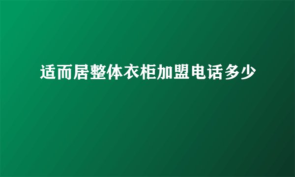 适而居整体衣柜加盟电话多少