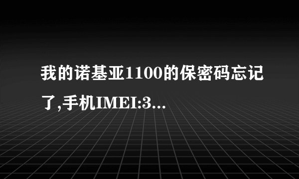 我的诺基亚1100的保密码忘记了,手机IMEI:35623700/783127/2 ,谁帮我解一下保密码啊