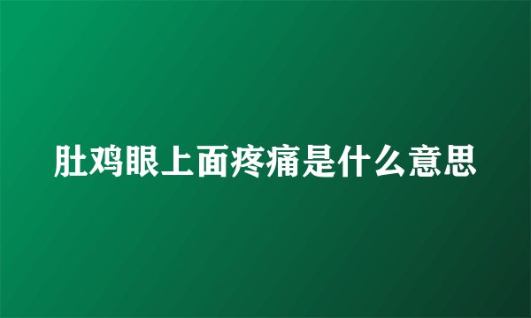 肚鸡眼上面疼痛是什么意思