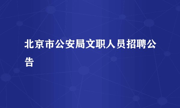 北京市公安局文职人员招聘公告
