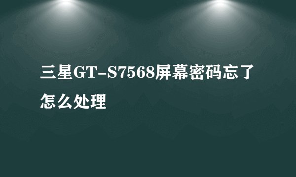 三星GT-S7568屏幕密码忘了怎么处理