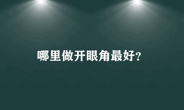 哪里做开眼角最好？