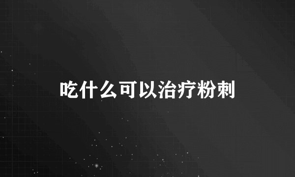 吃什么可以治疗粉刺