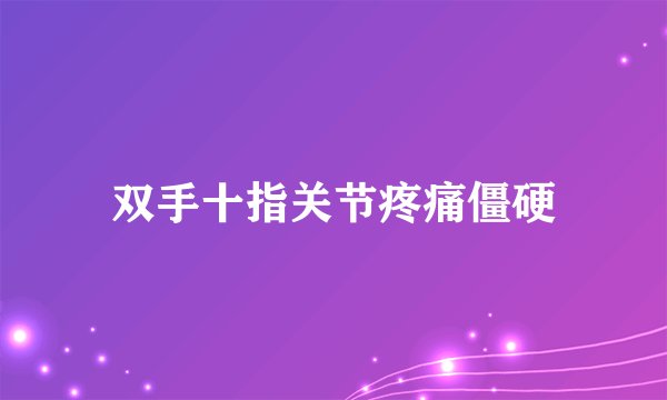 双手十指关节疼痛僵硬