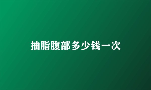 抽脂腹部多少钱一次