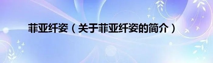 菲亚纤姿（关于菲亚纤姿的简介）