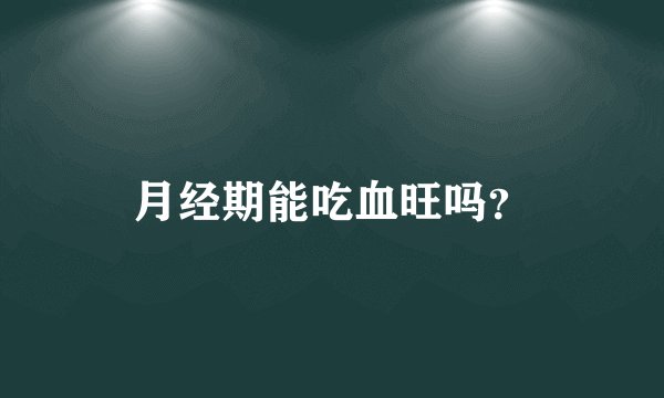 月经期能吃血旺吗？