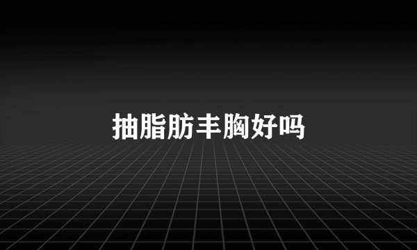 抽脂肪丰胸好吗