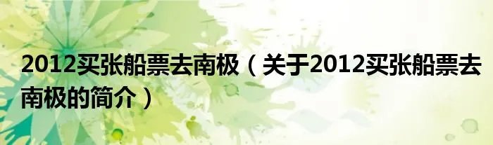 2012买张船票去南极（关于2012买张船票去南极的简介）