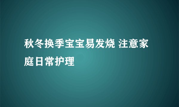 秋冬换季宝宝易发烧 注意家庭日常护理