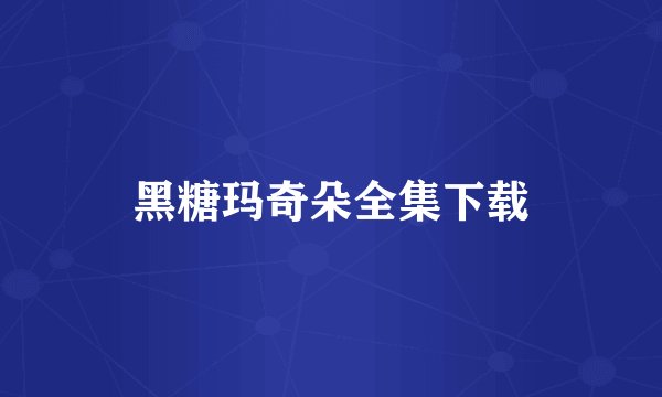 黑糖玛奇朵全集下载