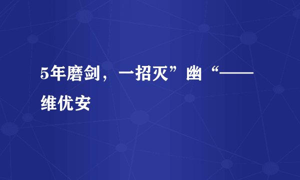 5年磨剑，一招灭”幽“——维优安