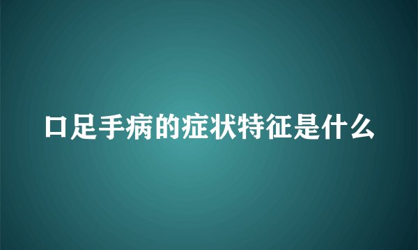 口足手病的症状特征是什么
