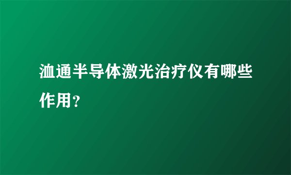 洫通半导体激光治疗仪有哪些作用？