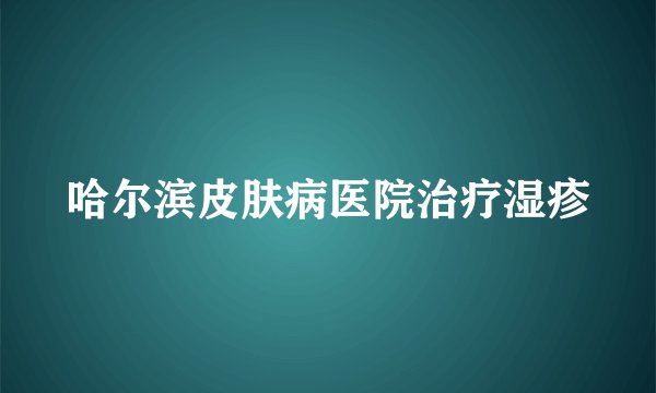 哈尔滨皮肤病医院治疗湿疹