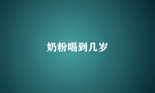 奶粉喝到几岁
