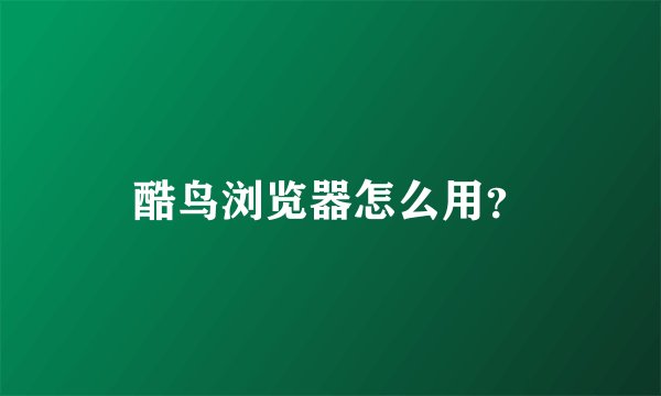 酷鸟浏览器怎么用?