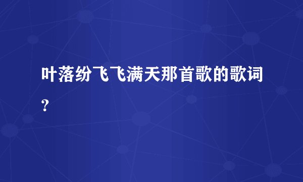 叶落纷飞飞满天那首歌的歌词？