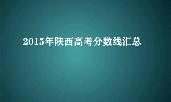 2015年陕西高考分数线汇总