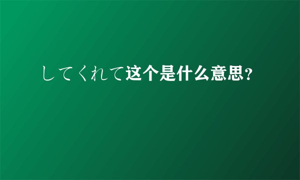 してくれて这个是什么意思？