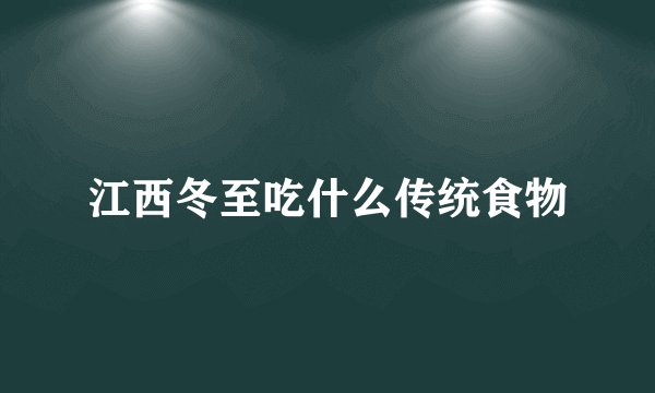 江西冬至吃什么传统食物