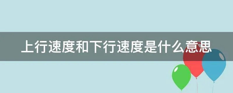 上行速度和下行速度是什么意思