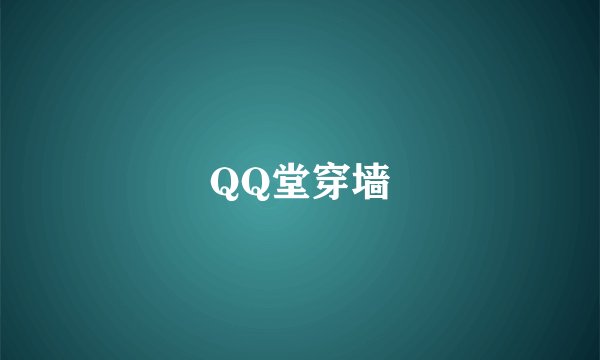 QQ堂穿墙
