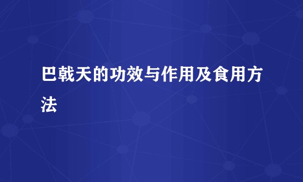 巴戟天的功效与作用及食用方法
