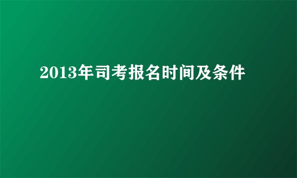 2013年司考报名时间及条件