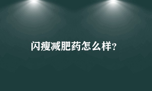 闪瘦减肥药怎么样？