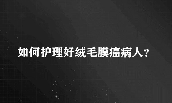 如何护理好绒毛膜癌病人？