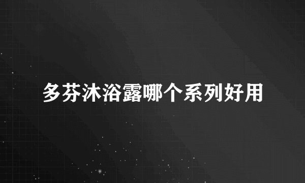 多芬沐浴露哪个系列好用