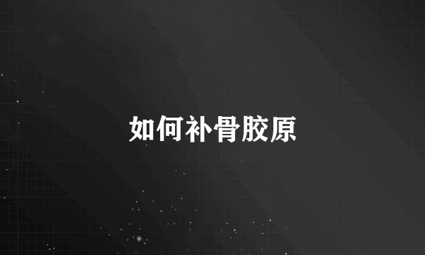 如何补骨胶原