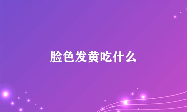 脸色发黄吃什么