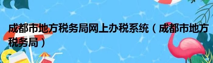 成都市地方税务局网上办税系统（成都市地方税务局）