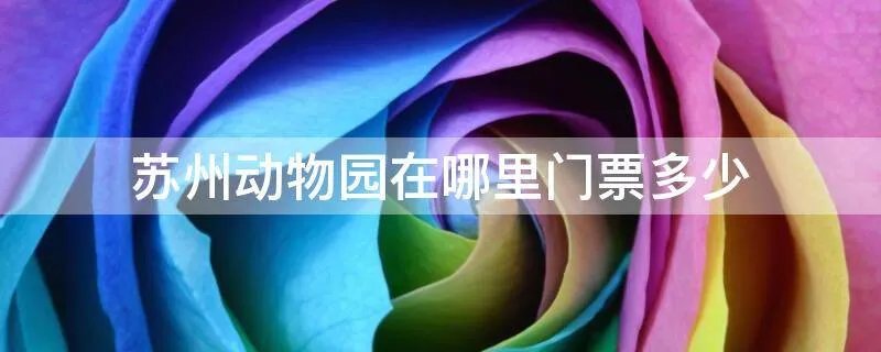 苏州动物园在哪里门票多少