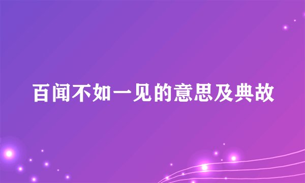 百闻不如一见的意思及典故