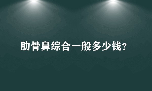 肋骨鼻综合一般多少钱？