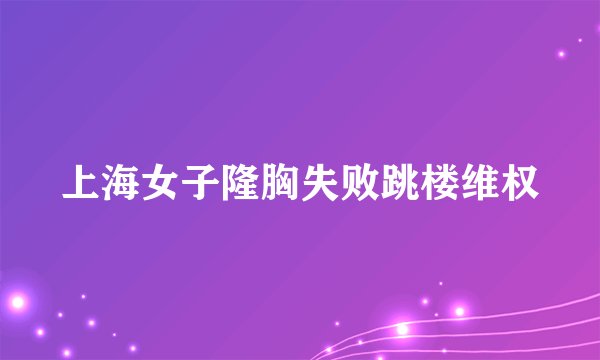上海女子隆胸失败跳楼维权