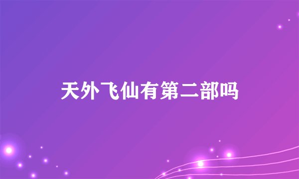 天外飞仙有第二部吗