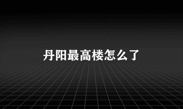 丹阳最高楼怎么了