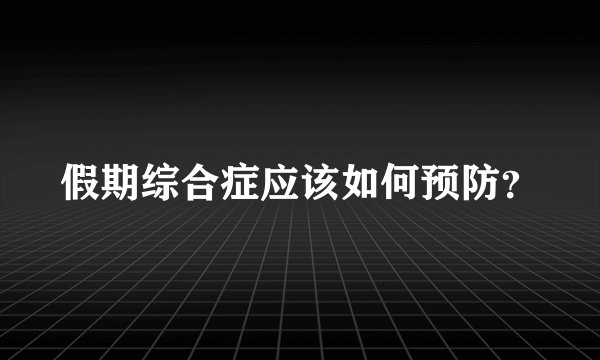 假期综合症应该如何预防？