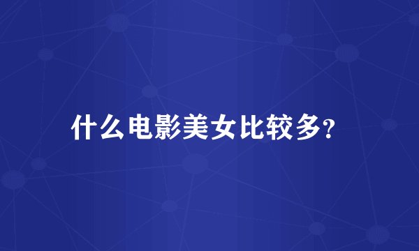 什么电影美女比较多？