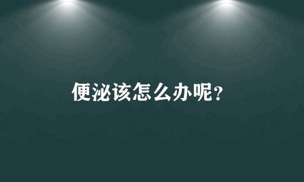 便泌该怎么办呢？