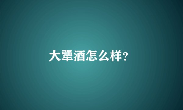 大犟酒怎么样？