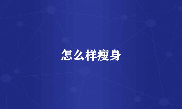 怎么样瘦身