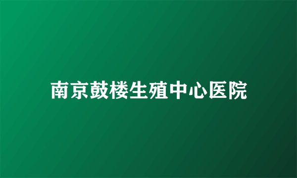 南京鼓楼生殖中心医院