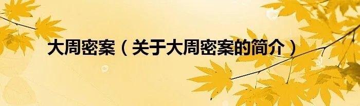 大周密案（关于大周密案的简介）