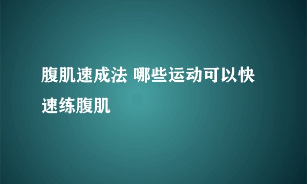 腹肌速成法 哪些运动可以快速练腹肌