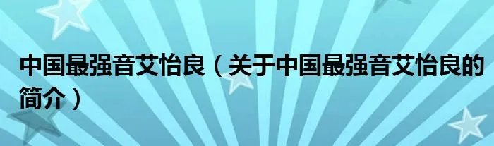 中国最强音艾怡良（关于中国最强音艾怡良的简介）
